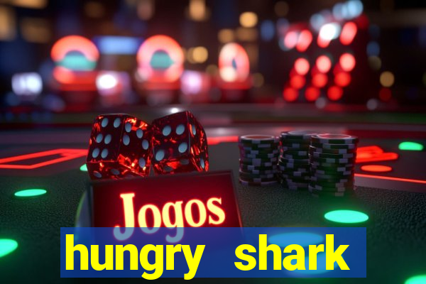 hungry shark evolution dinheiro infinito ios